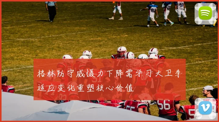 格林防守威慑力下降需学习大卫李适应变化重塑核心价值