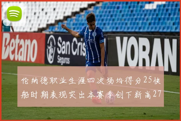 伦纳德职业生涯四次场均得分25快船时期表现突出本赛季创下新高279分